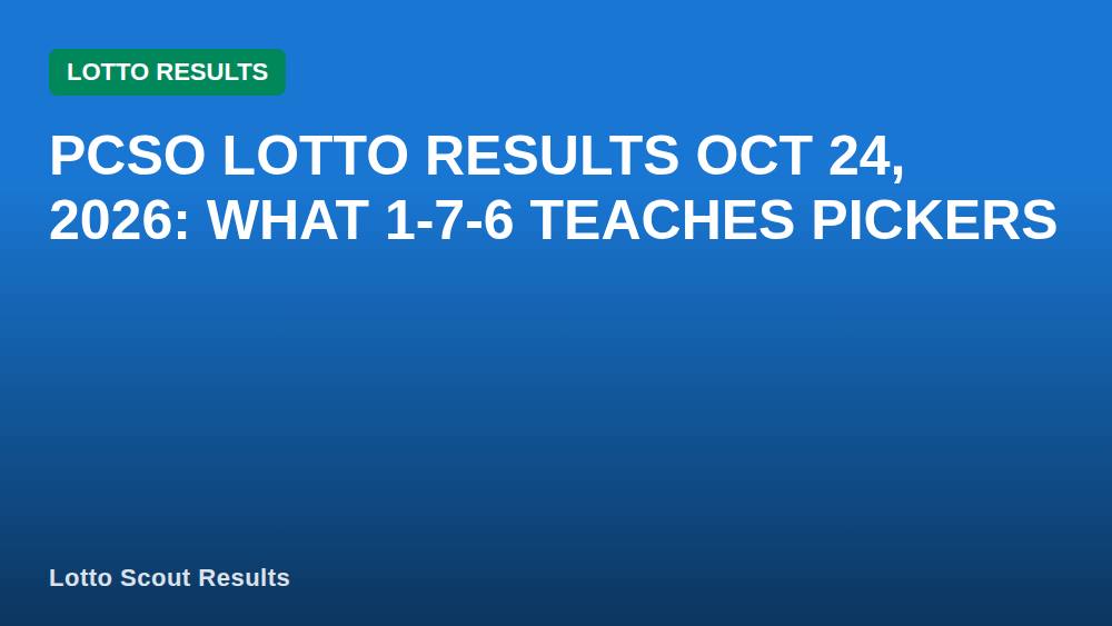 PCSO Lotto Results Oct 24, 2026: What 1-7-6 Teaches Pickers